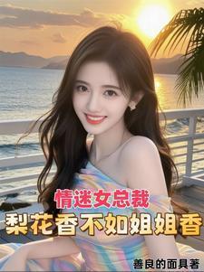 情迷女总裁梨花香不如姐姐香免