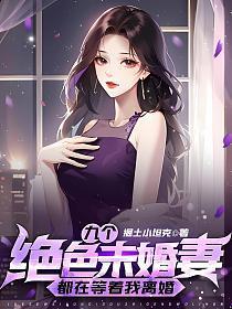 九个绝色未婚妻都在等着我离婚 第500章
