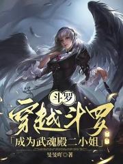 斗罗穿越斗罗成为武魂殿二小姐_