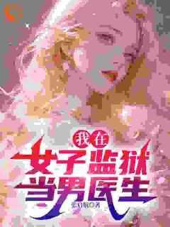 我在女子监狱当男医生在线阅读