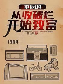 重返84从收破烂开始致富(三山风)笔趣阁