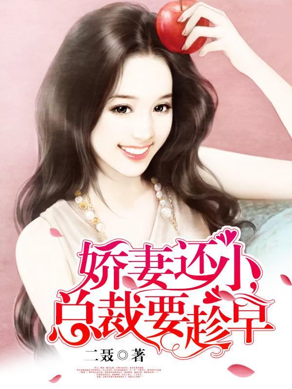 娇妻还小总裁要趁早txt