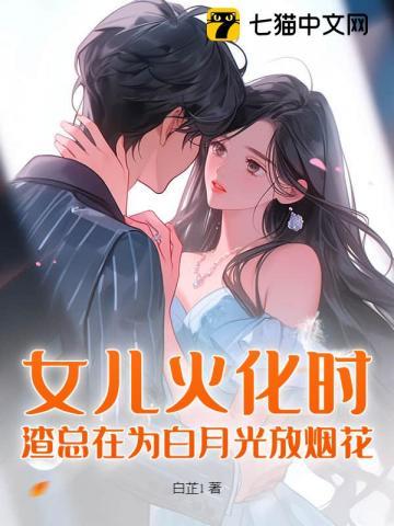 女儿火化时渣总在为白月光放烟花结局