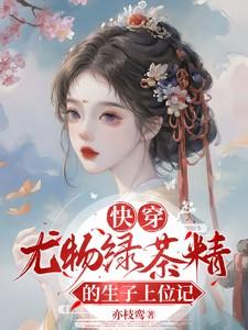 快穿尤物绿茶精的生子上位记最新章节