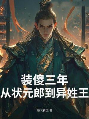 装傻三年从状元郎到异姓王 浴火新生