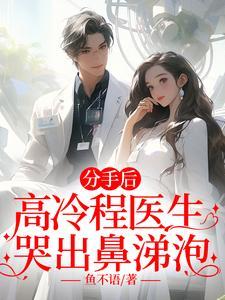 分手后高冷程医生哭出鼻涕泡短剧免费观看