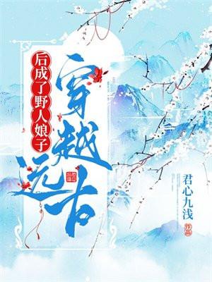 穿越远古后成了野人娘子 第2867章