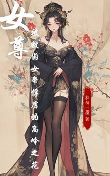 女尊被敌国女帝俘虏的高岭之花全文